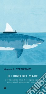 Il libro del mare: o come andare a pesca di uno squalo gigante con un piccolo gommone in un vasto mare. E-book. Formato EPUB ebook