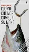 L'uomo che morì come un salmone. E-book. Formato EPUB ebook di Mikael Niemi