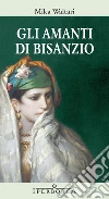 Gli amanti di Bisanzio. E-book. Formato EPUB ebook di Mika Waltari