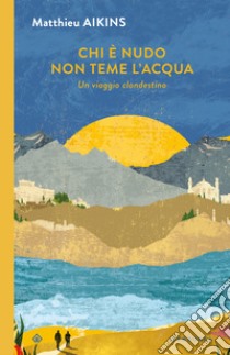 Chi è nudo non teme l'acqua. E-book. Formato EPUB ebook di Matthieu Aikins