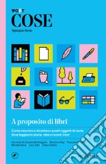 Cose spiegate bene. A proposito di libri. E-book. Formato EPUB ebook