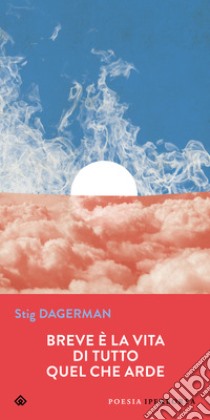 Breve è la vita di tutto quel che arde. E-book. Formato EPUB ebook di Stig Dagerman