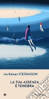 La tua assenza è tenebra. E-book. Formato EPUB ebook di Jón Kalman Stefánsson