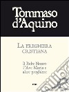 La preghiera cristianaIl Padre Nostro, l'Ave Maria e altre preghiere. E-book. Formato EPUB ebook di Tommaso d'Aquino