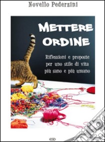 Mettere ordineRiflessioni e proposte per uno stile di vita più sano e pi. E-book. Formato EPUB ebook di Novello Pederzini