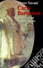 Carlo Borromeo: Profilo di un vescovo santo. E-book. Formato EPUB ebook