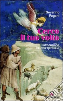 Cerco il tuo volto: Introduzione alla vita spirituale. E-book. Formato EPUB ebook di Severino Pagani