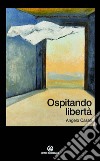 Ospitando libertà. E-book. Formato EPUB ebook di Angelo Casati