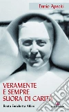 Veramente e sempre suora di carità: Beata Enrichetta Alfieri. E-book. Formato PDF ebook di Ennio Apeciti