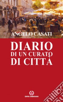 Diario di un curato di città nella memoria del cuore. E-book. Formato PDF ebook di Angelo Casati