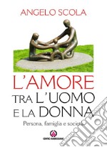 Amore tra l'uomo e la donna (L'): Persona, famiglia e società. E-book. Formato PDF ebook