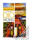 Alla scoperta del Dio vicino: Lettera pastorale per tutti i battezzati e per quanti vorranno accoglierla. E-book. Formato EPUB ebook di Angelo Scola