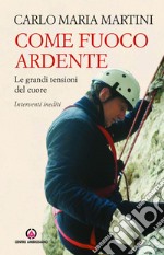 Come fuoco ardente: Le grandi tensioni del cuore - interventi inediti. E-book. Formato EPUB ebook