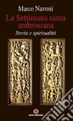 La Settimana santa ambrosiana: Storia e spiritualità. E-book. Formato PDF