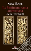 La Settimana santa ambrosiana. Storia e spiritualità. E-book. Formato PDF ebook di Marco Navoni