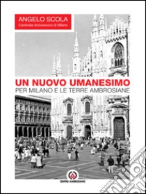 Un nuovo umanesimo per Milano e le terre ambrosiane. Discorso di S. Ambrogio 2014. E-book. Formato EPUB ebook di Angelo Scola