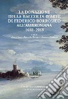 La donazione della raccolta d'arte di Federico Borromeo all'Ambrosiana 1618-2018. E-book. Formato PDF ebook