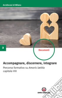 Accompagnare, discernere, integrare: Percorso formativo su Amoris laetitia capitolo VIII. E-book. Formato EPUB ebook di Arcidiocesi di Milano