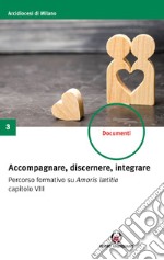 Accompagnare, discernere, integrare: Percorso formativo su Amoris laetitia capitolo VIII. E-book. Formato EPUB ebook