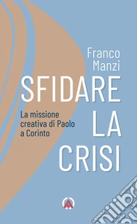 Sfidare la crisi: La missione creativa di Paolo a Corinto. E-book. Formato EPUB ebook
