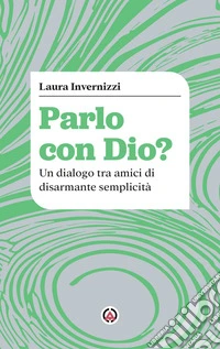 Parlo con Dio?: Un dialogo tra amici con disarmante semplicità. E-book. Formato EPUB ebook