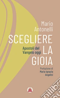 Scegliere la gioia: Apostoli del Vangelo oggi. E-book. Formato EPUB ebook