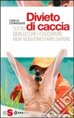 Divieto di caccia. Tutto quello che i cacciatori non vogliono farci sapere. E-book. Formato EPUB ebook