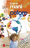Con le mani nel colore«Fare arte» a casa e a scuola. E-book. Formato Mobipocket ebook