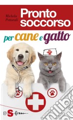 Pronto soccorso per cane e gattoLe prime cure, prima di correre dal veterinario. E-book. Formato Mobipocket ebook