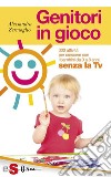 Genitori in gioco300 attività per crescere i bambini da 0 a 8 anni, senza la TV. E-book. Formato Mobipocket ebook