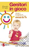 Genitori in gioco300 attività per crescere i bambini da 0 a 8 anni, senza la TV. E-book. Formato Mobipocket ebook di Alessandra Zermoglio