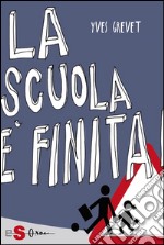 La scuola è finita! La scuola che non c'è. E-book. Formato EPUB ebook