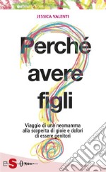 PERCHÉ AVERE FIGLI? - Viaggio di una neomamma alla scoperta di gioie e dolori di essere genitori. E-book. Formato EPUB ebook