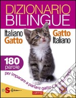 Dizionario bilingue Italiano-gatto Gatto-italiano180 parole per imparare a parlare gatto correntemente. E-book. Formato Mobipocket ebook