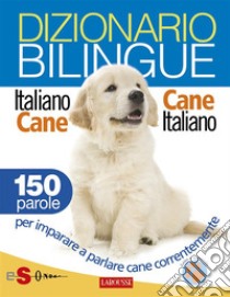 Dizionario bilingue Italiano-cane Cane-italiano150 parole per imparare a parlare cane correntemente. E-book. Formato Mobipocket ebook di Roberto Marchesini