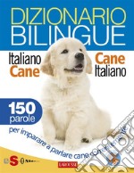 Dizionario bilingue Italiano-cane Cane-italiano150 parole per imparare a parlare cane correntemente. E-book. Formato Mobipocket ebook