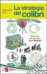 La strategia del colibrìManuale del giovane eco-attivista. E-book. Formato EPUB ebook