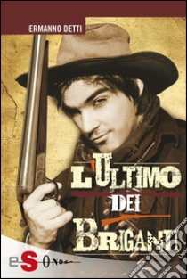 L'ultimo dei briganti. E-book. Formato EPUB ebook di Ermanno Detti