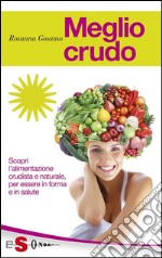 Meglio crudoScopri l&apos;alimentazione crudista e naturale, per essere in forma e in salute. E-book. Formato EPUB ebook