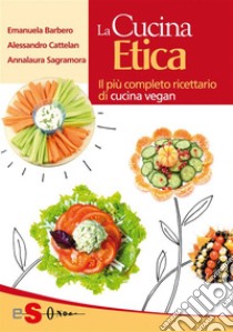 La cucina eticaIl più completo ricettario di cucina vegan. E-book. Formato PDF ebook di Emanuela Barbero