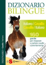 Dizionario Bilingue Italiano-Cavallo Cavallo-Italiano160 parole per imparare a parlare cavallo correntemente. E-book. Formato PDF ebook