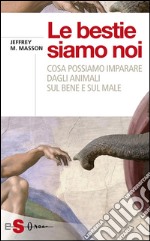 Le bestie siamo noiCosa possiamo imparare dagli animali sul bene e sul male. E-book. Formato EPUB ebook