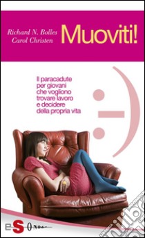 Muoviti!Il paracadute per giovani che vogliono trovare lavoro e decidere della propria vita. E-book. Formato PDF ebook di Richard Nelson Bolles