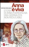 Anna è viva: Storia di Anna Politkovskaja una giornalista non rieducabile. E-book. Formato EPUB ebook