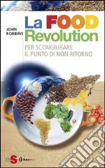 La Food Revolution: Per scongiurare il punto dinon ritorno. E-book. Formato EPUB ebook