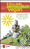 Il libro della permacultura veganPratiche e ricette per mangiare sano e vivere in armonia con la Terra. E-book. Formato PDF ebook