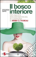 Il bosco interiore : Per una vita non addomesticata in compagnia di Henry D. Thoreau. E-book. Formato EPUB ebook