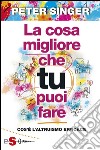 La cosa migliore che tu puoi fare: Cos’è l’altruismo efficace. E-book. Formato EPUB ebook