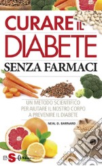 Curare il diabete senza farmaciUn metodo scientifico per aiutare il nostro corpo a prevenire il diabete. E-book. Formato EPUB ebook