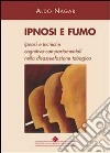 Ipnosi e fumo. Ipnosi e tecniche cognitivo-comportamentali nella disassuefazione tabagica. E-book. Formato PDF ebook